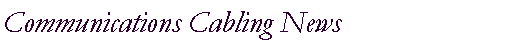 Text Box: Communications Cabling News