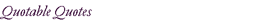 Text Box: Quotable Quotes