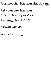 Text Box: Contact the Mission directly @City Rescue Mission               607 E. Michigan Ave.             Lansing, Mi. 48912517-485-0145www.lcrm.org